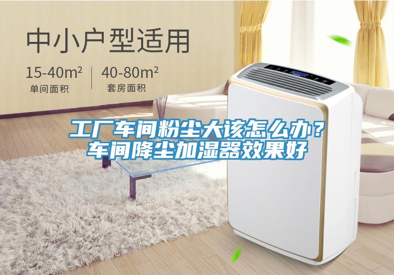 工厂车间粉尘大该怎么办？车间降尘加湿器效果好