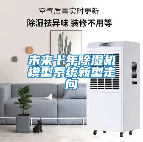 未来十年除湿机模型系统新型走向