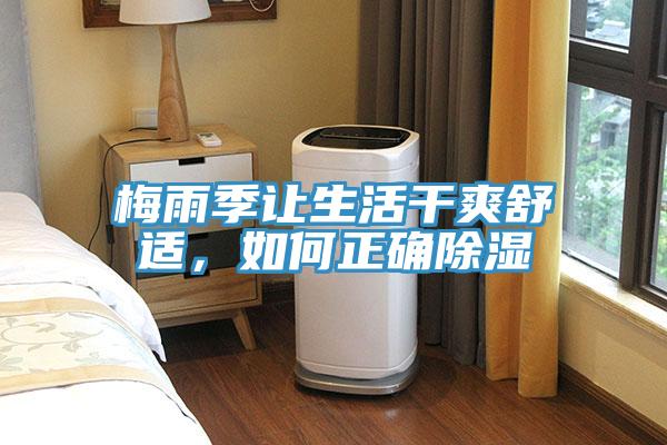 梅雨季让生活干爽舒适，如何正确除湿