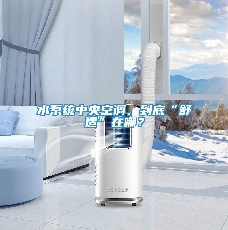 水系统中央空调，到底“舒适”在哪？