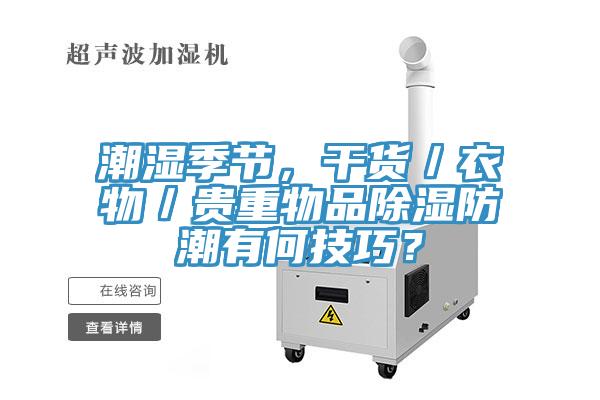 潮湿季节，干货／衣物／贵重物品除湿防潮有何技巧？