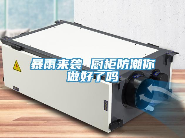 暴雨来袭 厨柜防潮你做好了吗