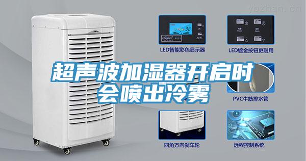 超声波加湿器开启时会喷出冷雾