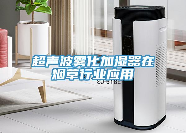 超声波雾化加湿器在烟草行业应用