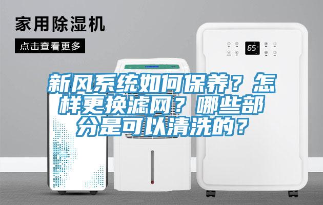 新风系统如何保养？怎样更换滤网？哪些部分是可以清洗的？
