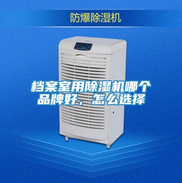档案室用除湿机哪个品牌好，怎么选择