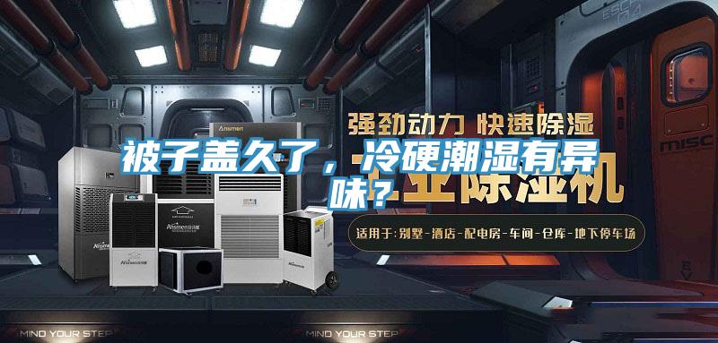 被子盖久了，冷硬潮湿有异味？