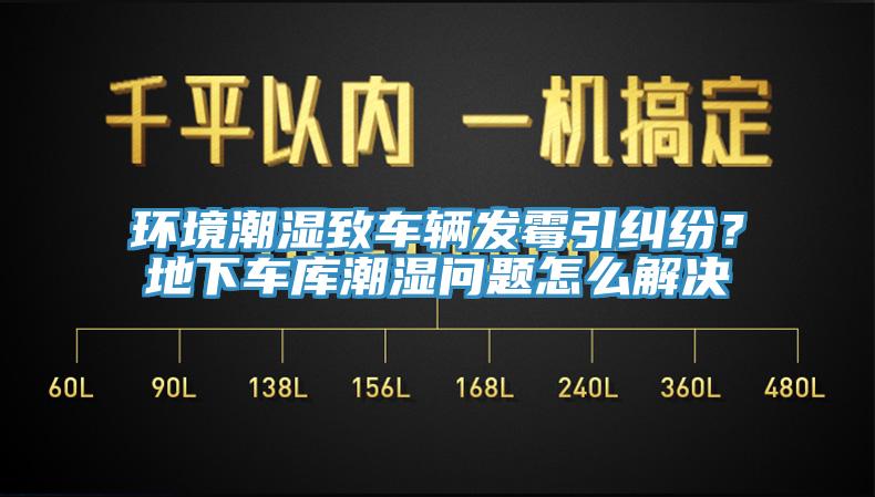 环境潮湿致车辆发霉引纠纷？地下车库潮湿问题怎么解决