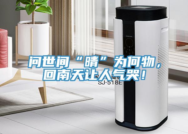 问世间“晴”为何物，回南天让人气哭！