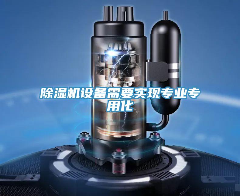 除湿机设备需要实现专业专用化