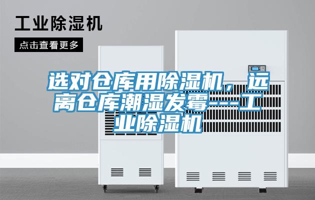 选对仓库用除湿机，远离仓库潮湿发霉---工业除湿机