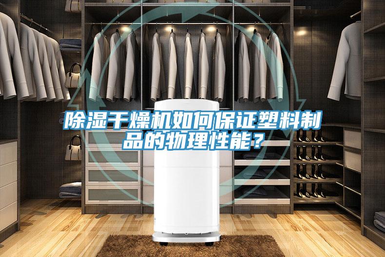 除湿干燥机如何保证塑料制品的物理性能？