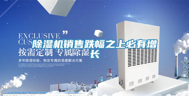 除湿机销售跌幅之上必有增长