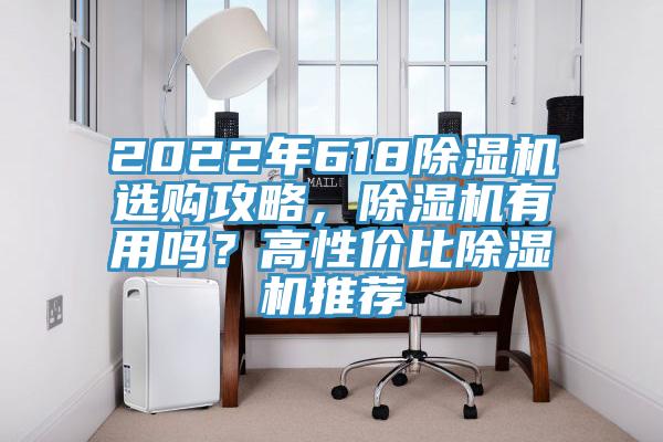 2022年618除湿机选购攻略，除湿机有用吗？高性价比除湿机推荐
