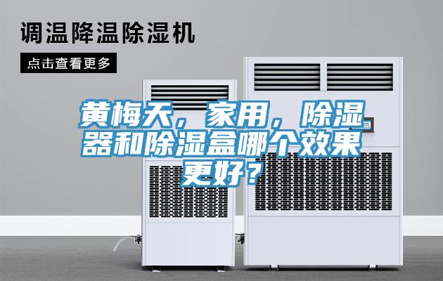 黄梅天，家用，除湿器和除湿盒哪个效果更好？
