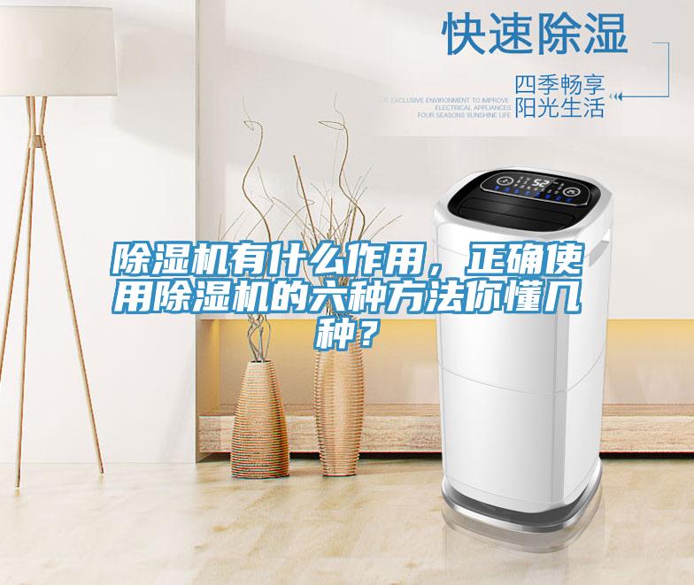 除湿机有什么作用，正确使用除湿机的六种方法你懂几种？