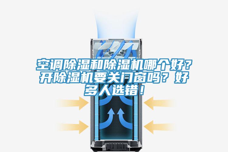 空调除湿和除湿机哪个好？开除湿机要关门窗吗？好多人选错！