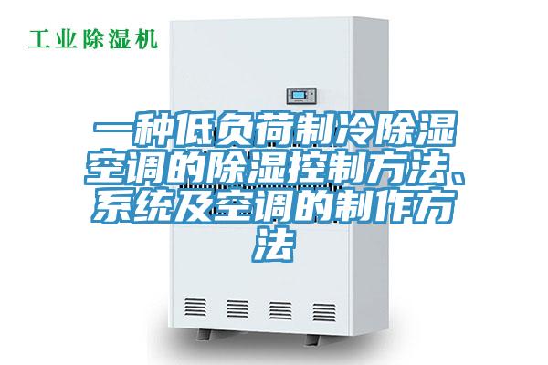 一种低负荷制冷除湿空调的除湿控制方法、系统及空调的制作方法