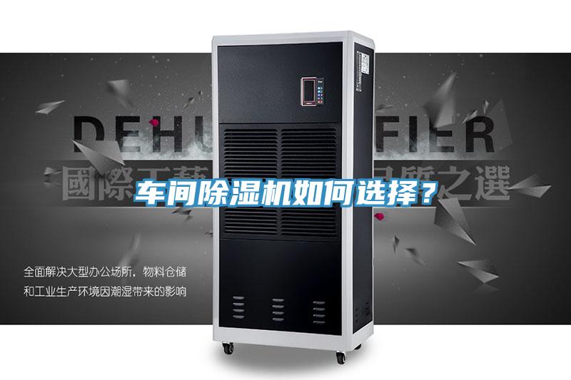 车间除湿机如何选择？