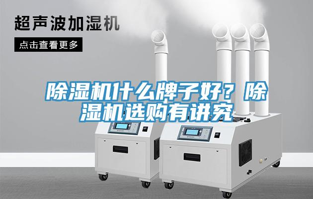 除湿机什么牌子好？除湿机选购有讲究