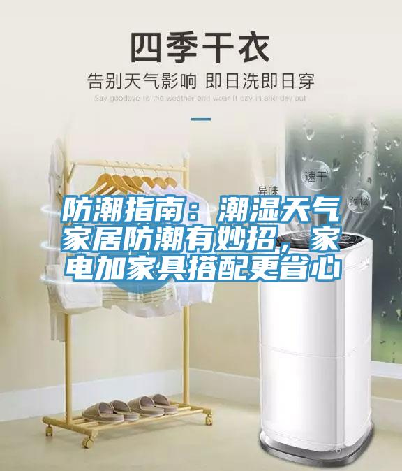 防潮指南：潮湿天气家居防潮有妙招，家电加家具搭配更省心