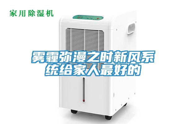 雾霾弥漫之时新风系统给家人最好的