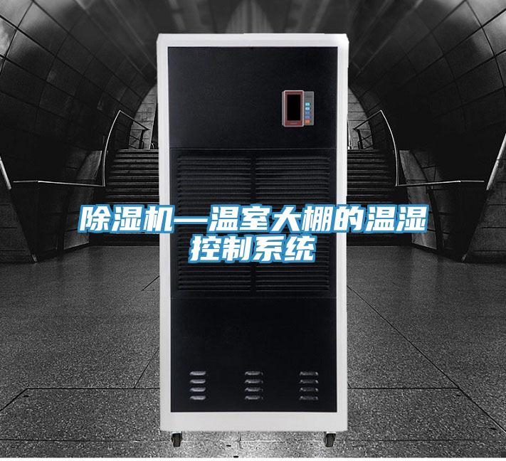 除湿机—温室大棚的温湿控制系统