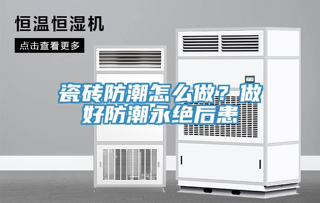 瓷砖防潮怎么做？做好防潮永绝后患