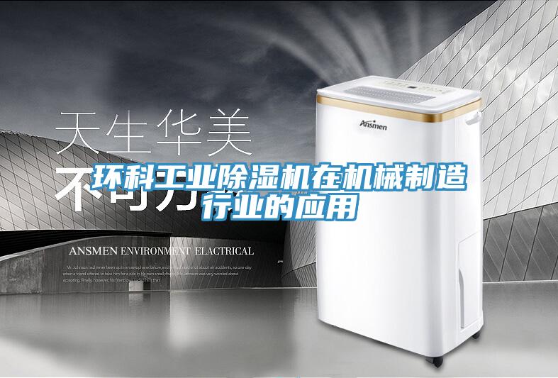 环科工业除湿机在机械制造行业的应用
