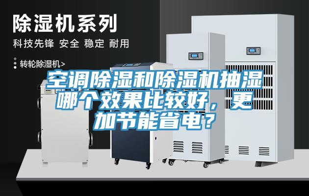 空调除湿和除湿机抽湿哪个效果比较好，更加节能省电？