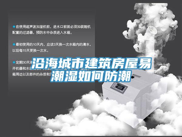沿海城市建筑房屋易潮湿如何防潮