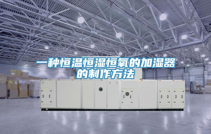 一种恒温恒湿恒氧的加湿器的制作方法