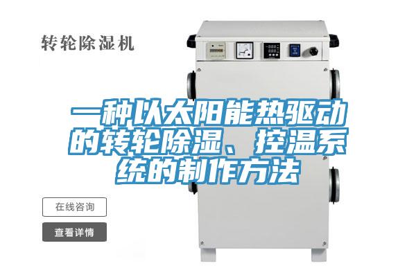 一种以太阳能热驱动的转轮除湿、控温系统的制作方法