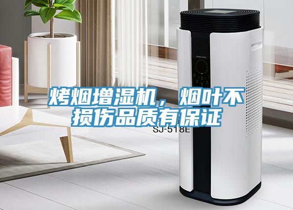 烤烟增湿机，烟叶不损伤品质有保证
