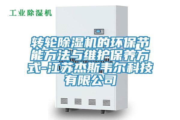 转轮除湿机的环保节能方法与维护保养方式-江苏杰斯韦尔科技有限公司