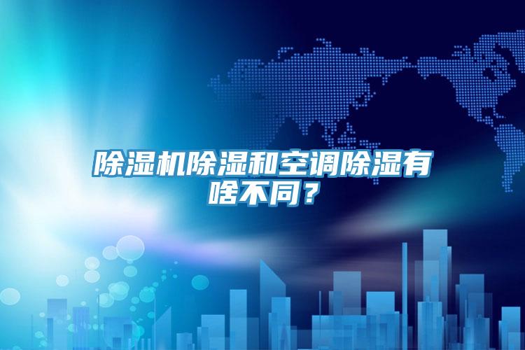 除湿机除湿和空调除湿有啥不同？