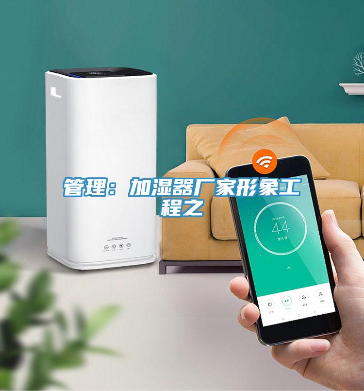 管理：加湿器厂家形象工程之