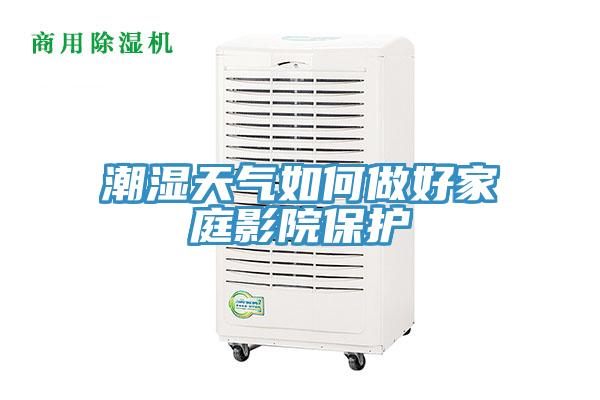 潮湿天气如何做好家庭影院保护