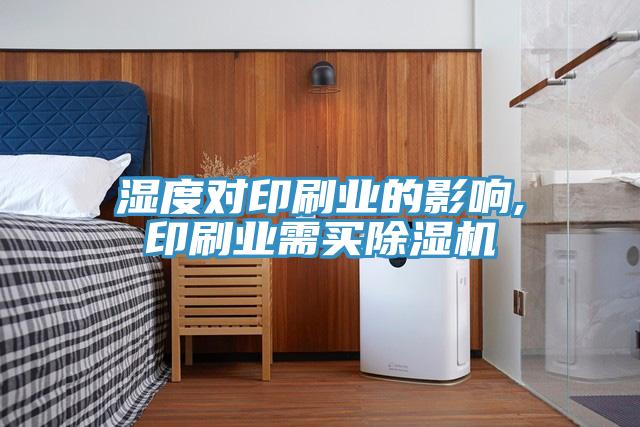 湿度对印刷业的影响,印刷业需买除湿机