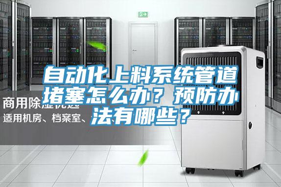 自动化上料系统管道堵塞怎么办？预防办法有哪些？