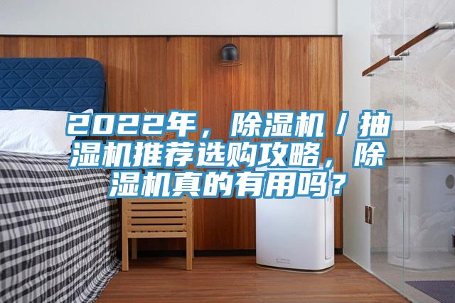 2022年，除湿机／抽湿机推荐选购攻略，除湿机真的有用吗？