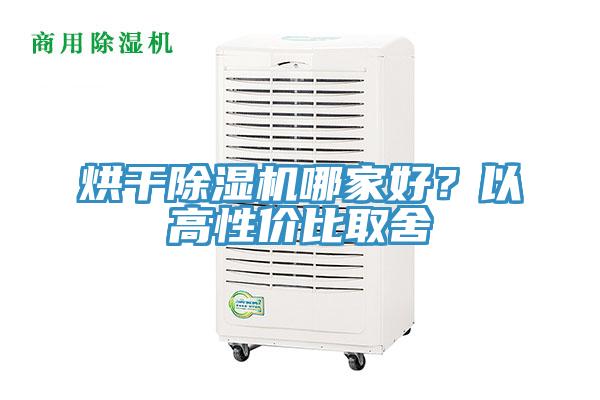 烘干除湿机哪家好？以高性价比取舍