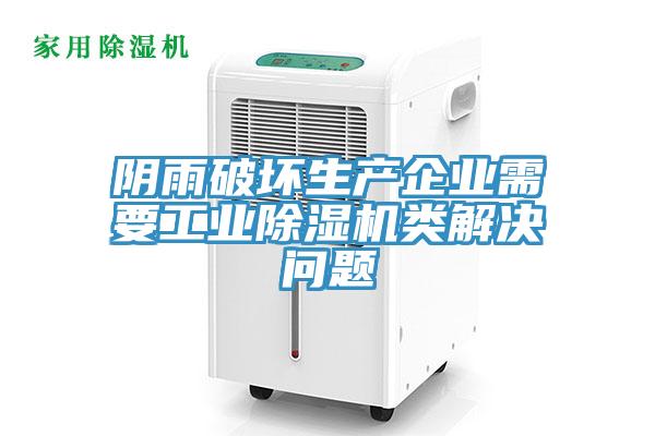 阴雨破坏生产企业需要工业除湿机类解决问题