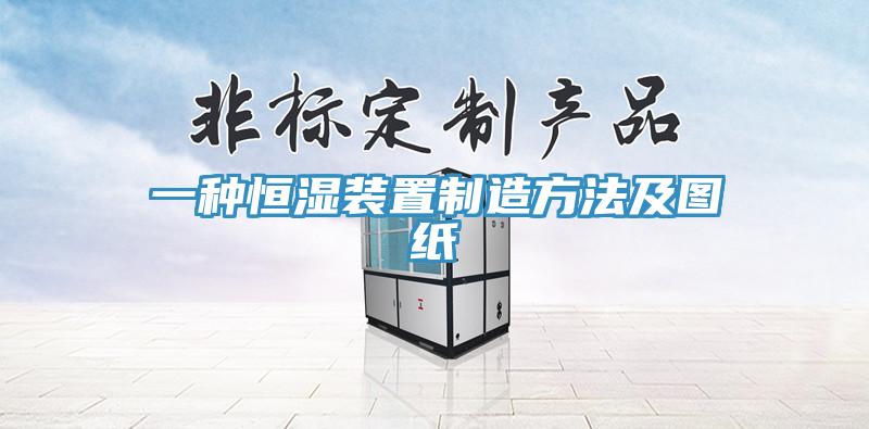 一种恒湿装置制造方法及图纸