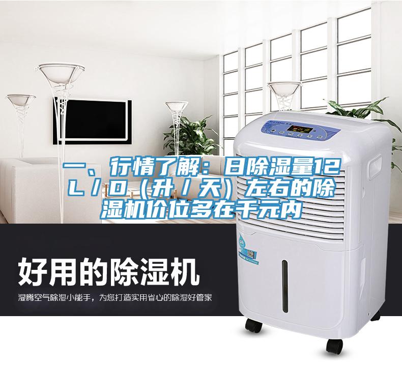 一、行情了解：日除湿量12L／D（升／天）左右的除湿机价位多在千元内
