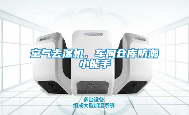 空气去湿机，车间仓库防潮小能手