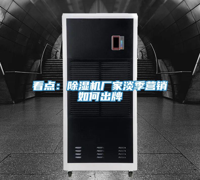 看点：除湿机厂家淡季营销如何出牌