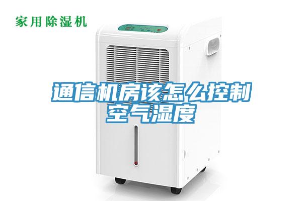 通信机房该怎么控制空气湿度