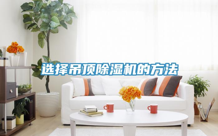 选择吊顶除湿机的方法
