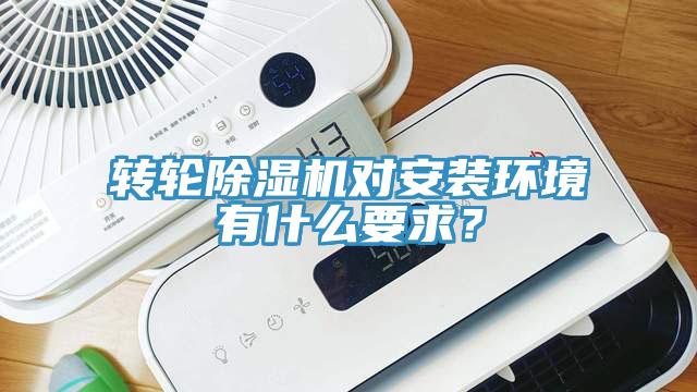 转轮除湿机对安装环境有什么要求？